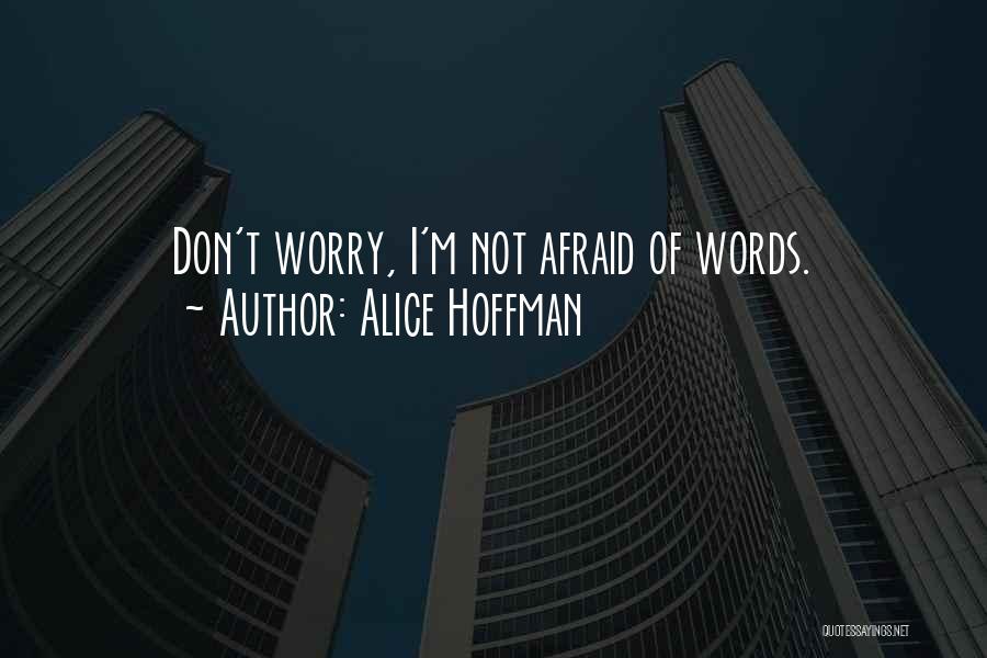 Alice Hoffman Quotes: Don't Worry, I'm Not Afraid Of Words.