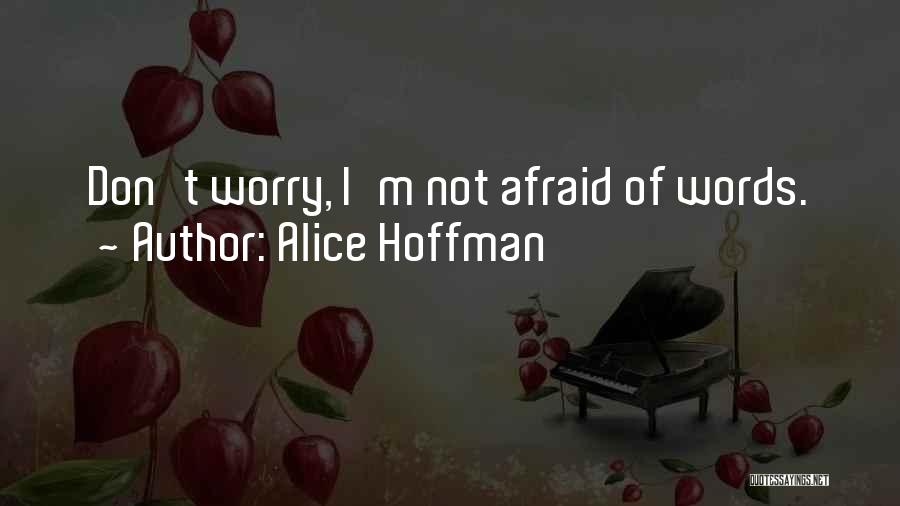 Alice Hoffman Quotes: Don't Worry, I'm Not Afraid Of Words.