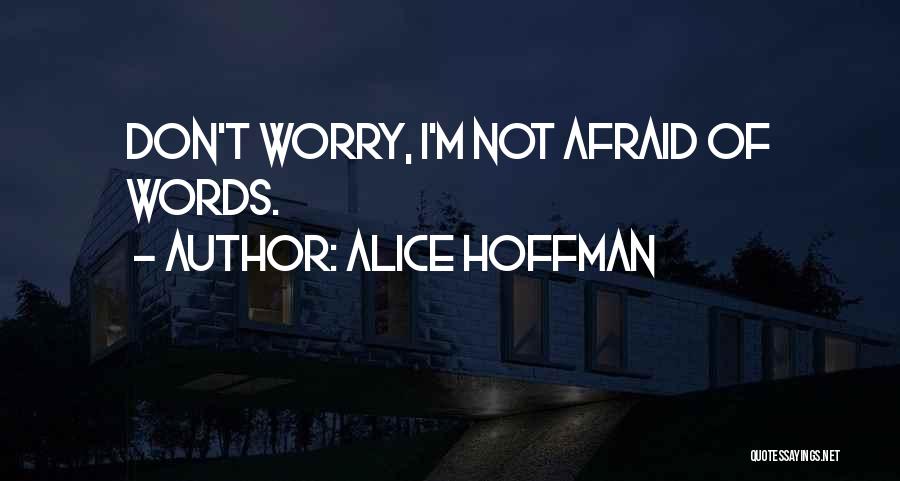 Alice Hoffman Quotes: Don't Worry, I'm Not Afraid Of Words.