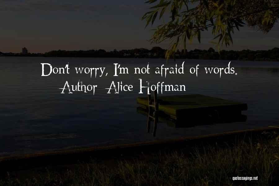 Alice Hoffman Quotes: Don't Worry, I'm Not Afraid Of Words.