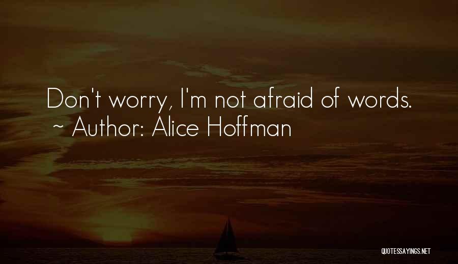 Alice Hoffman Quotes: Don't Worry, I'm Not Afraid Of Words.