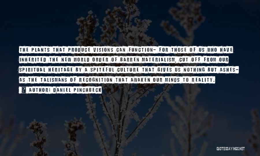 Daniel Pinchbeck Quotes: The Plants That Produce Visions Can Function- For Those Of Us Who Have Inherited The New World Order Of Barren