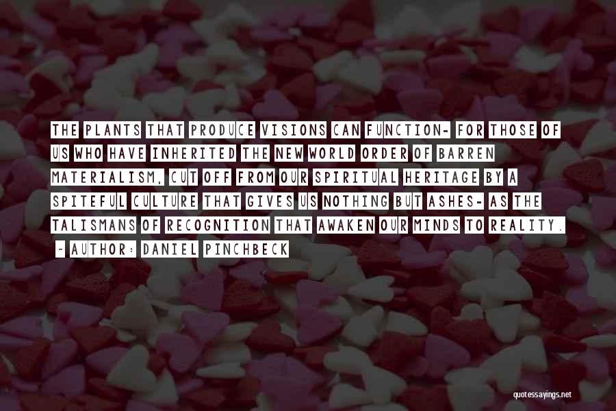 Daniel Pinchbeck Quotes: The Plants That Produce Visions Can Function- For Those Of Us Who Have Inherited The New World Order Of Barren