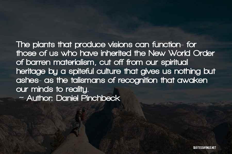 Daniel Pinchbeck Quotes: The Plants That Produce Visions Can Function- For Those Of Us Who Have Inherited The New World Order Of Barren