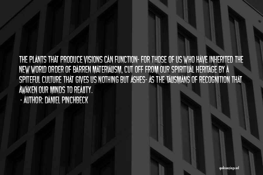 Daniel Pinchbeck Quotes: The Plants That Produce Visions Can Function- For Those Of Us Who Have Inherited The New World Order Of Barren