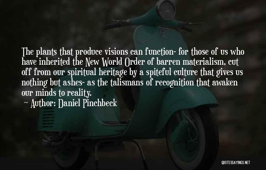 Daniel Pinchbeck Quotes: The Plants That Produce Visions Can Function- For Those Of Us Who Have Inherited The New World Order Of Barren