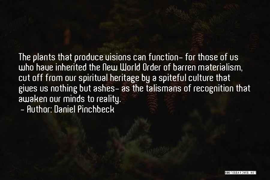 Daniel Pinchbeck Quotes: The Plants That Produce Visions Can Function- For Those Of Us Who Have Inherited The New World Order Of Barren