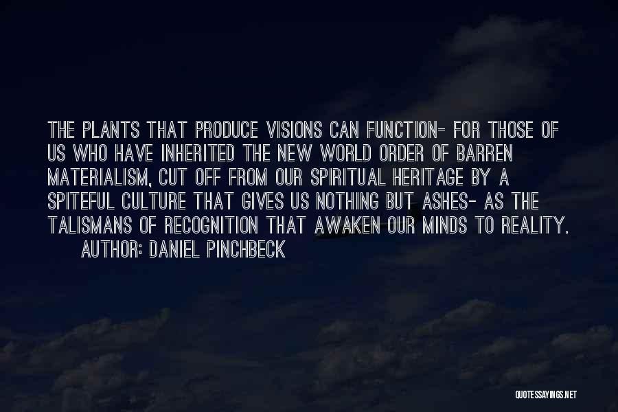 Daniel Pinchbeck Quotes: The Plants That Produce Visions Can Function- For Those Of Us Who Have Inherited The New World Order Of Barren
