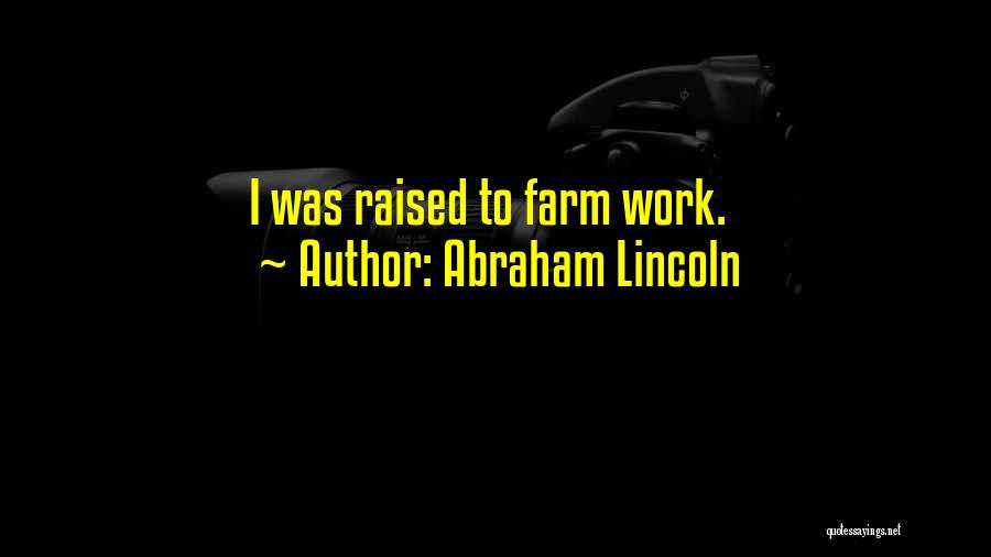 Abraham Lincoln Quotes: I Was Raised To Farm Work.