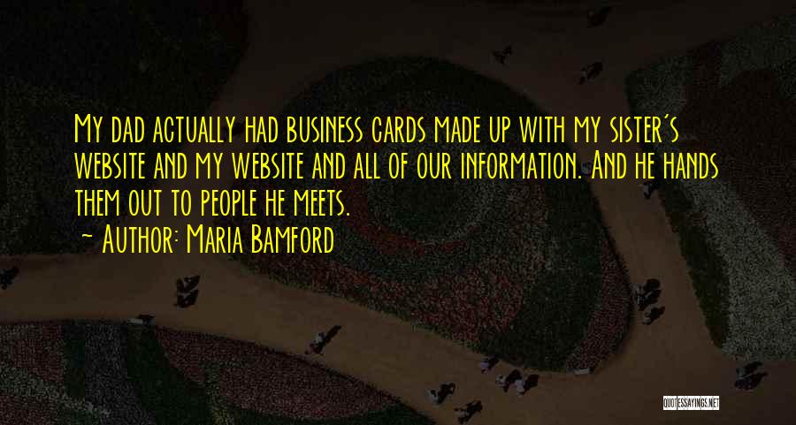 Maria Bamford Quotes: My Dad Actually Had Business Cards Made Up With My Sister's Website And My Website And All Of Our Information.