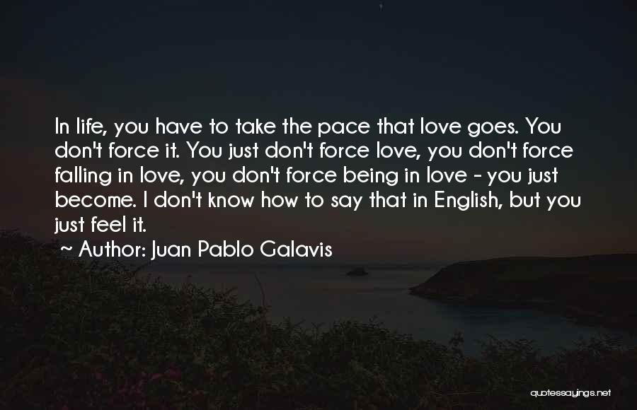 Juan Pablo Galavis Quotes: In Life, You Have To Take The Pace That Love Goes. You Don't Force It. You Just Don't Force Love,