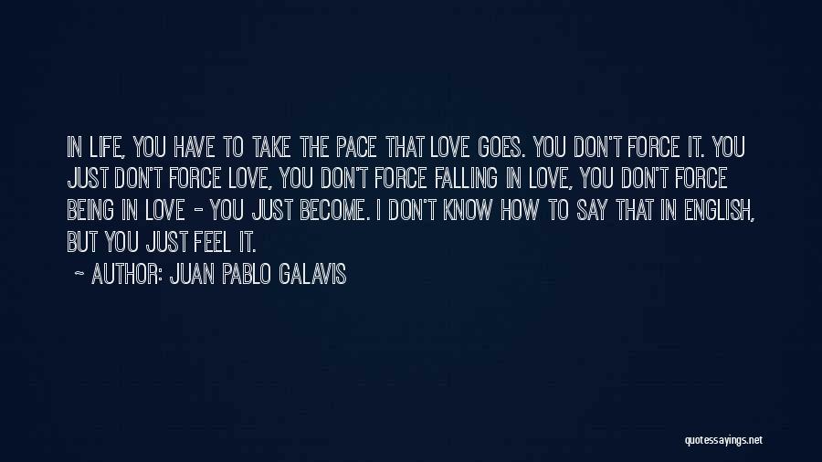 Juan Pablo Galavis Quotes: In Life, You Have To Take The Pace That Love Goes. You Don't Force It. You Just Don't Force Love,