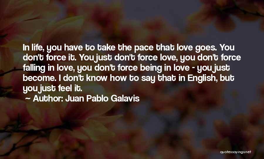 Juan Pablo Galavis Quotes: In Life, You Have To Take The Pace That Love Goes. You Don't Force It. You Just Don't Force Love,