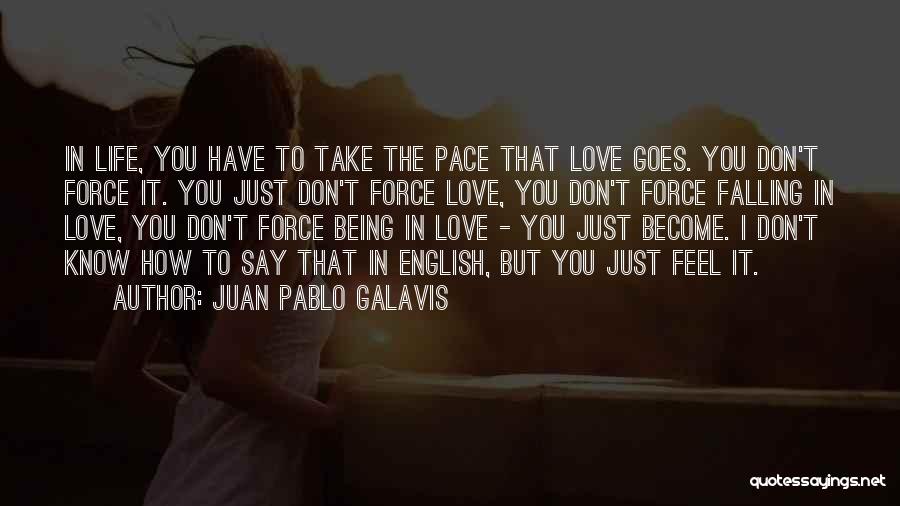 Juan Pablo Galavis Quotes: In Life, You Have To Take The Pace That Love Goes. You Don't Force It. You Just Don't Force Love,