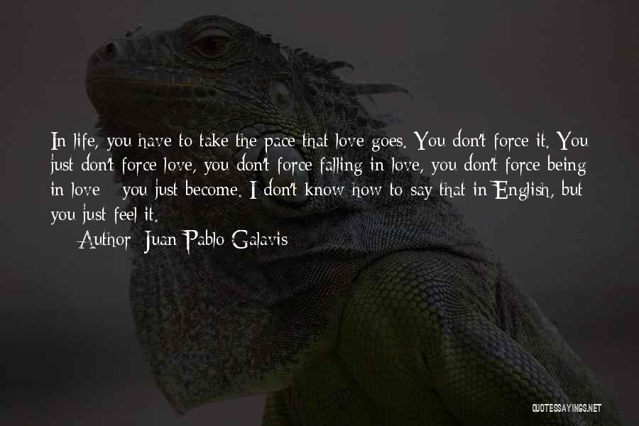 Juan Pablo Galavis Quotes: In Life, You Have To Take The Pace That Love Goes. You Don't Force It. You Just Don't Force Love,