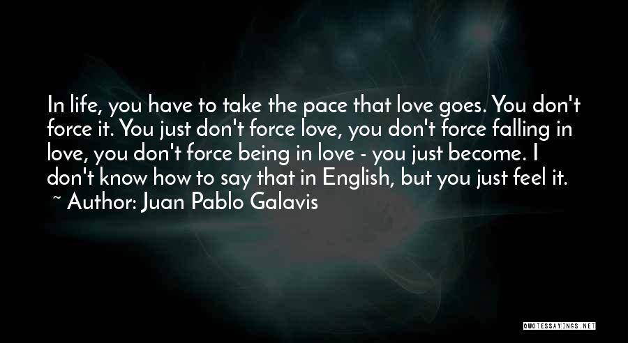 Juan Pablo Galavis Quotes: In Life, You Have To Take The Pace That Love Goes. You Don't Force It. You Just Don't Force Love,