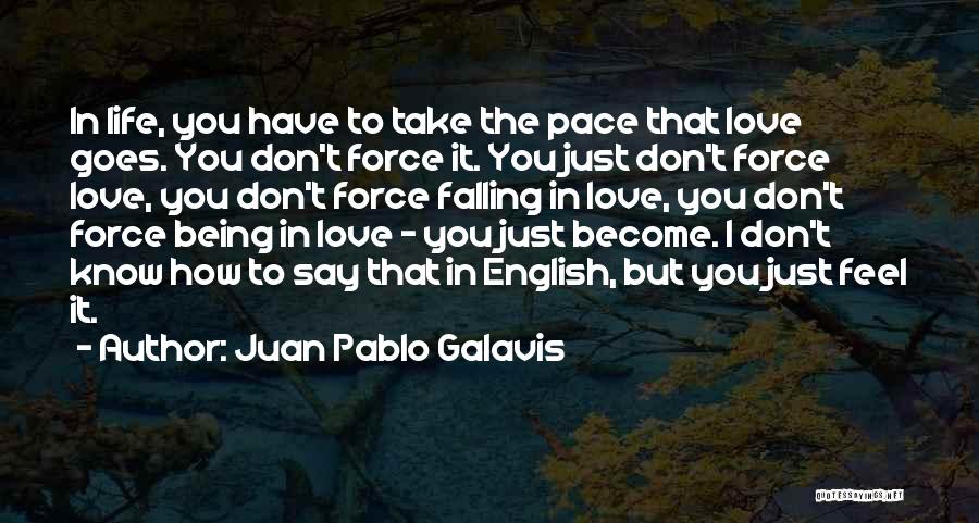 Juan Pablo Galavis Quotes: In Life, You Have To Take The Pace That Love Goes. You Don't Force It. You Just Don't Force Love,