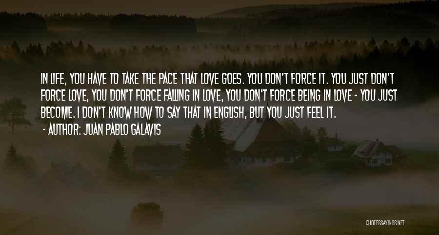 Juan Pablo Galavis Quotes: In Life, You Have To Take The Pace That Love Goes. You Don't Force It. You Just Don't Force Love,