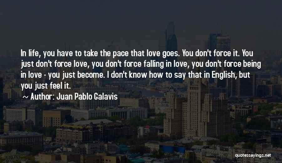 Juan Pablo Galavis Quotes: In Life, You Have To Take The Pace That Love Goes. You Don't Force It. You Just Don't Force Love,