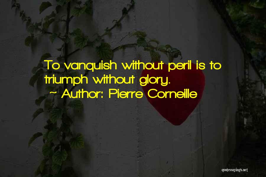 Pierre Corneille Quotes: To Vanquish Without Peril Is To Triumph Without Glory.