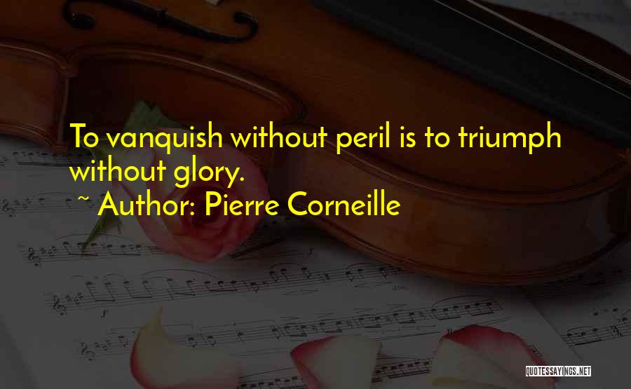 Pierre Corneille Quotes: To Vanquish Without Peril Is To Triumph Without Glory.