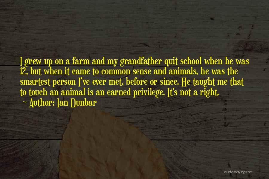 Ian Dunbar Quotes: I Grew Up On A Farm And My Grandfather Quit School When He Was 12, But When It Came To