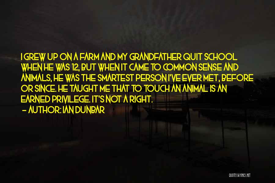 Ian Dunbar Quotes: I Grew Up On A Farm And My Grandfather Quit School When He Was 12, But When It Came To