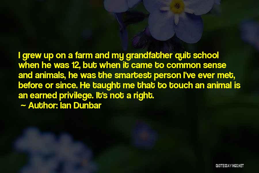 Ian Dunbar Quotes: I Grew Up On A Farm And My Grandfather Quit School When He Was 12, But When It Came To