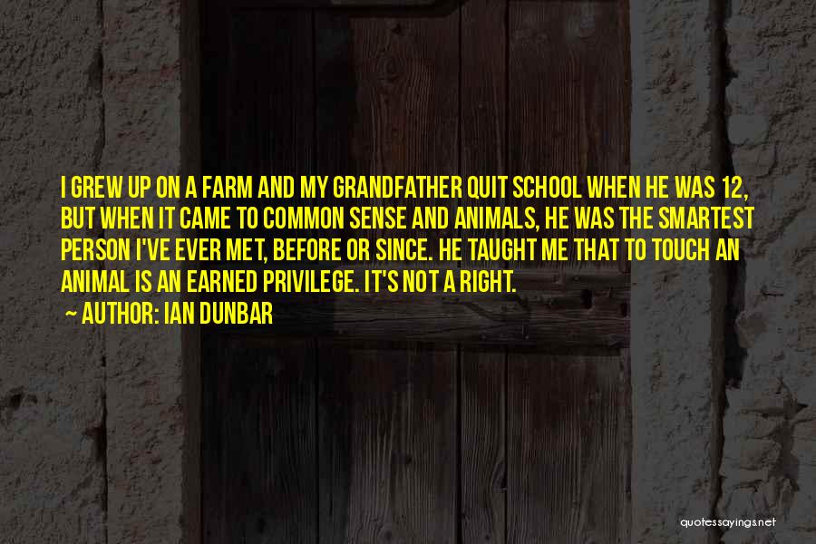 Ian Dunbar Quotes: I Grew Up On A Farm And My Grandfather Quit School When He Was 12, But When It Came To