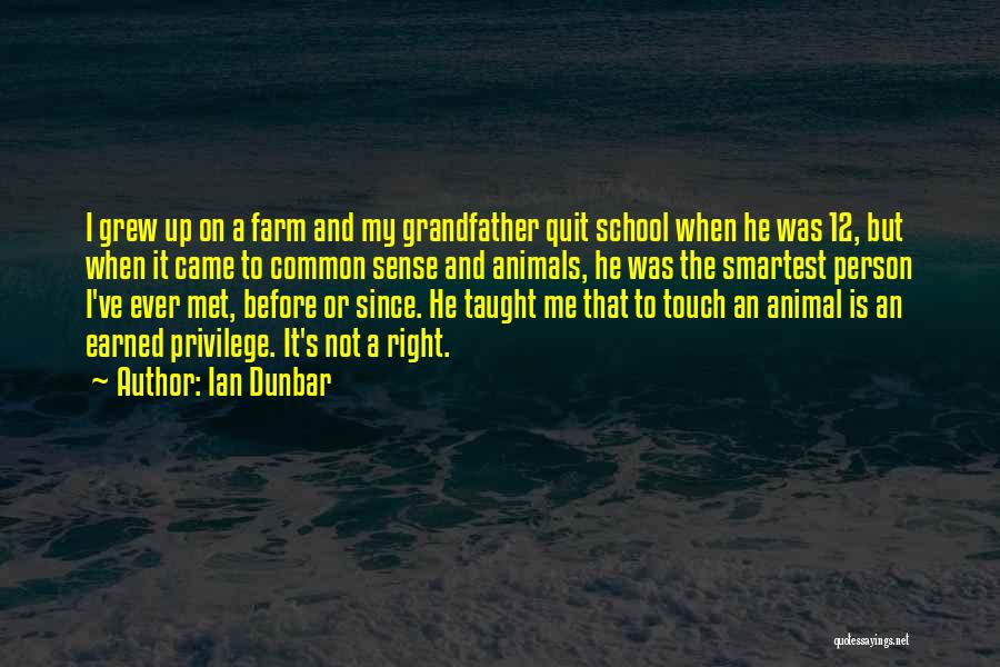 Ian Dunbar Quotes: I Grew Up On A Farm And My Grandfather Quit School When He Was 12, But When It Came To