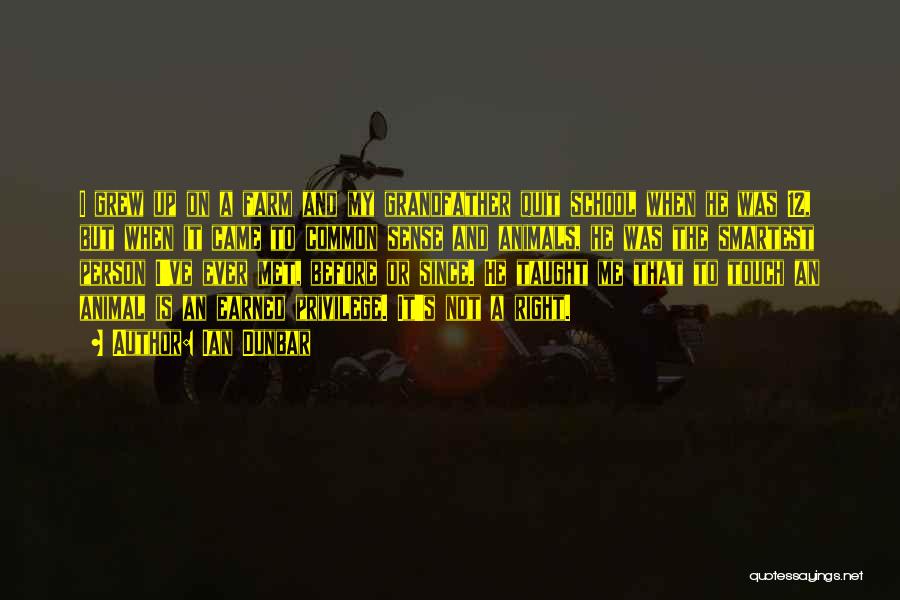 Ian Dunbar Quotes: I Grew Up On A Farm And My Grandfather Quit School When He Was 12, But When It Came To