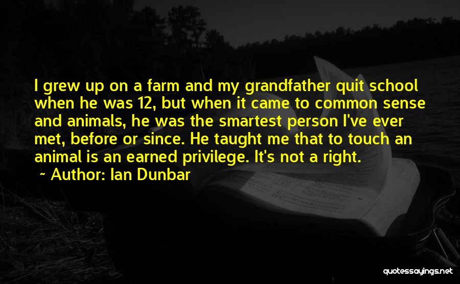 Ian Dunbar Quotes: I Grew Up On A Farm And My Grandfather Quit School When He Was 12, But When It Came To