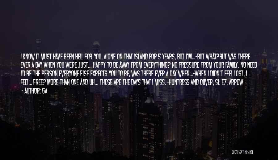 Ga Quotes: I Know It Must Have Been Hell For You, Alone On That Island For 5 Years, But I'm...-but What?but Was