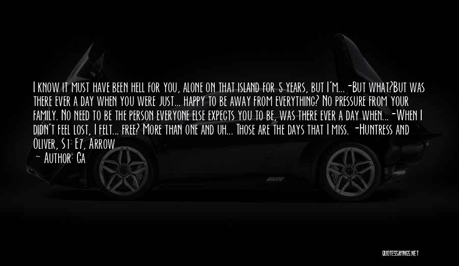 Ga Quotes: I Know It Must Have Been Hell For You, Alone On That Island For 5 Years, But I'm...-but What?but Was