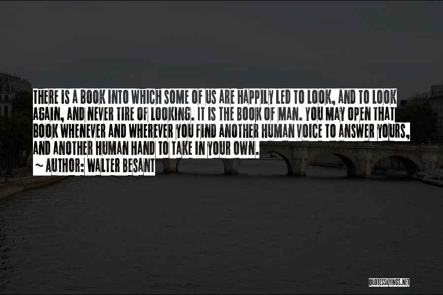 Walter Besant Quotes: There Is A Book Into Which Some Of Us Are Happily Led To Look, And To Look Again, And Never