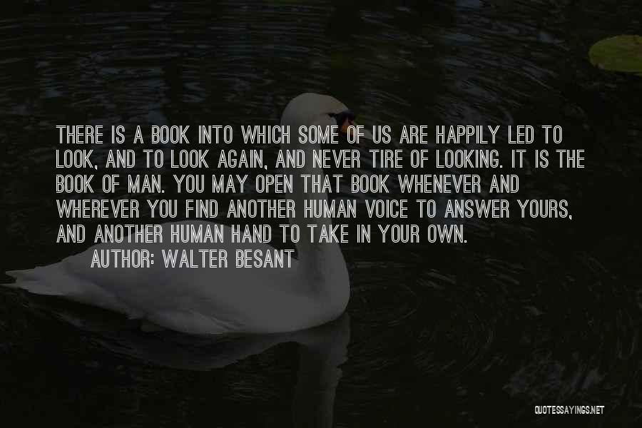 Walter Besant Quotes: There Is A Book Into Which Some Of Us Are Happily Led To Look, And To Look Again, And Never