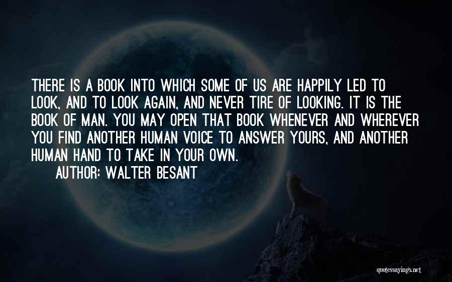 Walter Besant Quotes: There Is A Book Into Which Some Of Us Are Happily Led To Look, And To Look Again, And Never