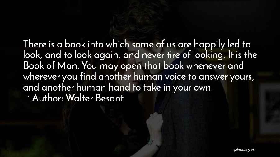 Walter Besant Quotes: There Is A Book Into Which Some Of Us Are Happily Led To Look, And To Look Again, And Never