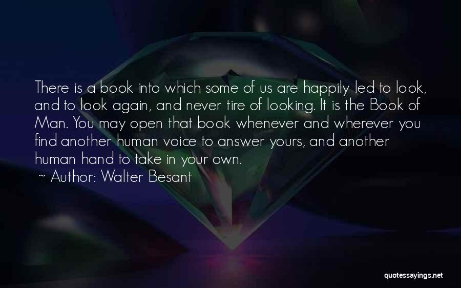 Walter Besant Quotes: There Is A Book Into Which Some Of Us Are Happily Led To Look, And To Look Again, And Never