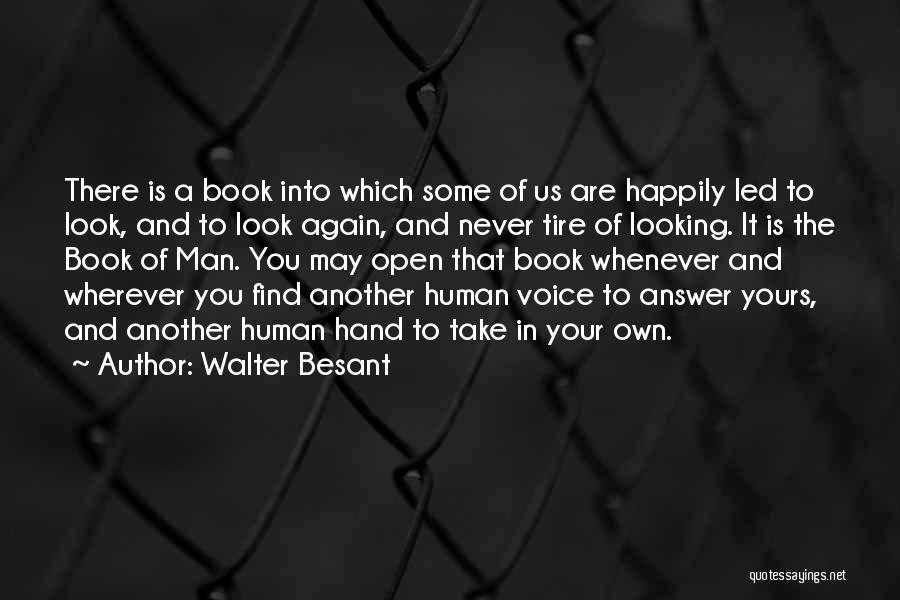 Walter Besant Quotes: There Is A Book Into Which Some Of Us Are Happily Led To Look, And To Look Again, And Never