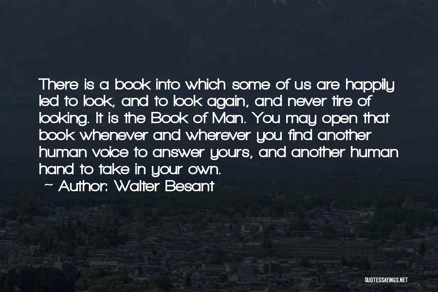 Walter Besant Quotes: There Is A Book Into Which Some Of Us Are Happily Led To Look, And To Look Again, And Never