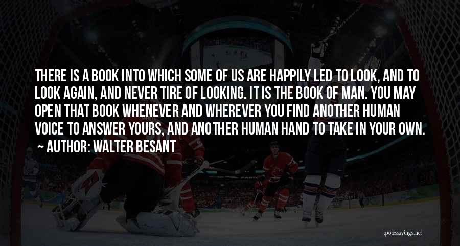 Walter Besant Quotes: There Is A Book Into Which Some Of Us Are Happily Led To Look, And To Look Again, And Never