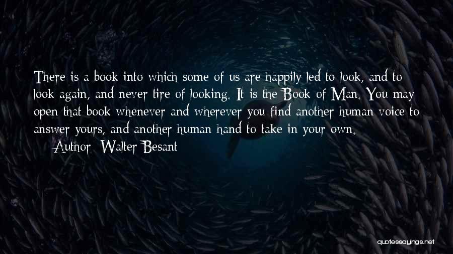 Walter Besant Quotes: There Is A Book Into Which Some Of Us Are Happily Led To Look, And To Look Again, And Never
