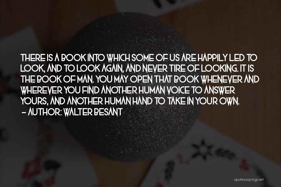 Walter Besant Quotes: There Is A Book Into Which Some Of Us Are Happily Led To Look, And To Look Again, And Never