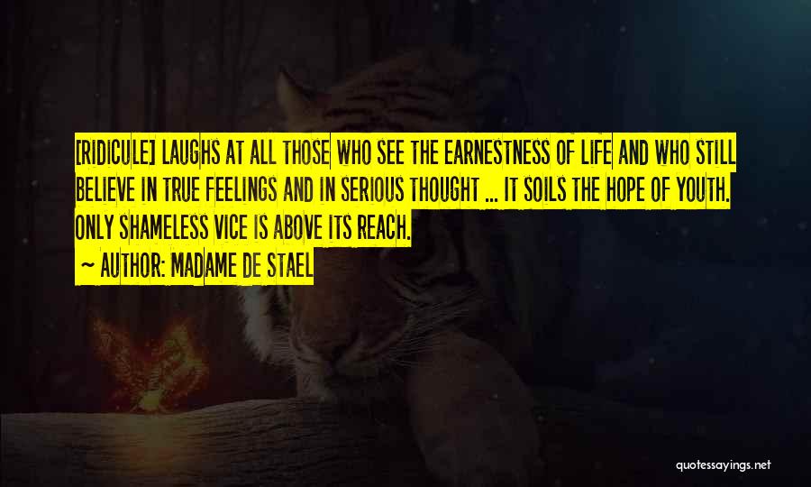 Madame De Stael Quotes: [ridicule] Laughs At All Those Who See The Earnestness Of Life And Who Still Believe In True Feelings And In