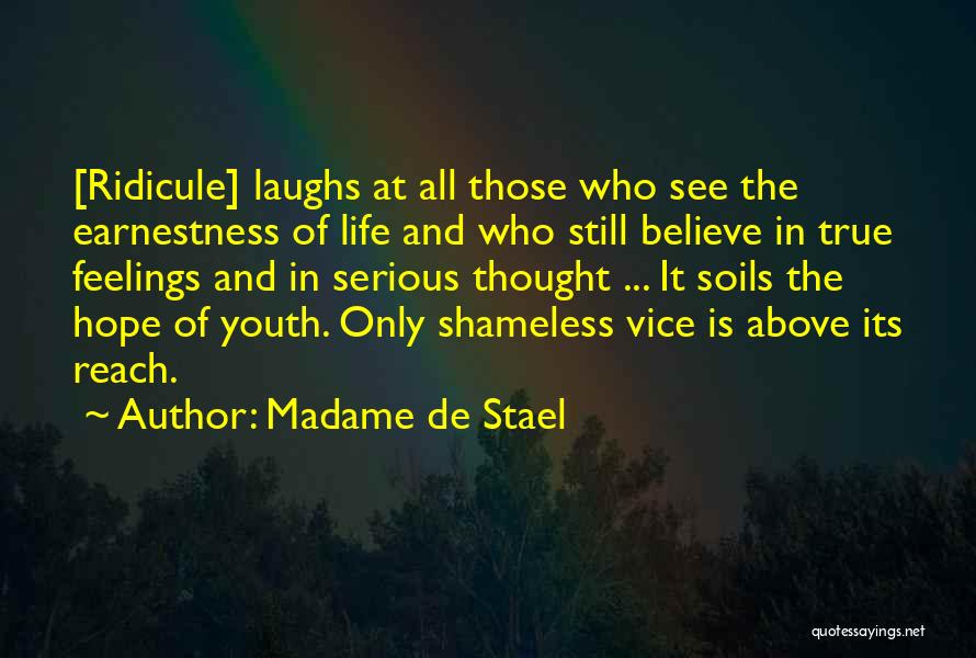 Madame De Stael Quotes: [ridicule] Laughs At All Those Who See The Earnestness Of Life And Who Still Believe In True Feelings And In