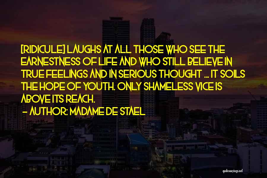 Madame De Stael Quotes: [ridicule] Laughs At All Those Who See The Earnestness Of Life And Who Still Believe In True Feelings And In