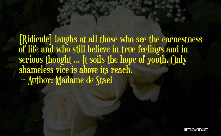 Madame De Stael Quotes: [ridicule] Laughs At All Those Who See The Earnestness Of Life And Who Still Believe In True Feelings And In