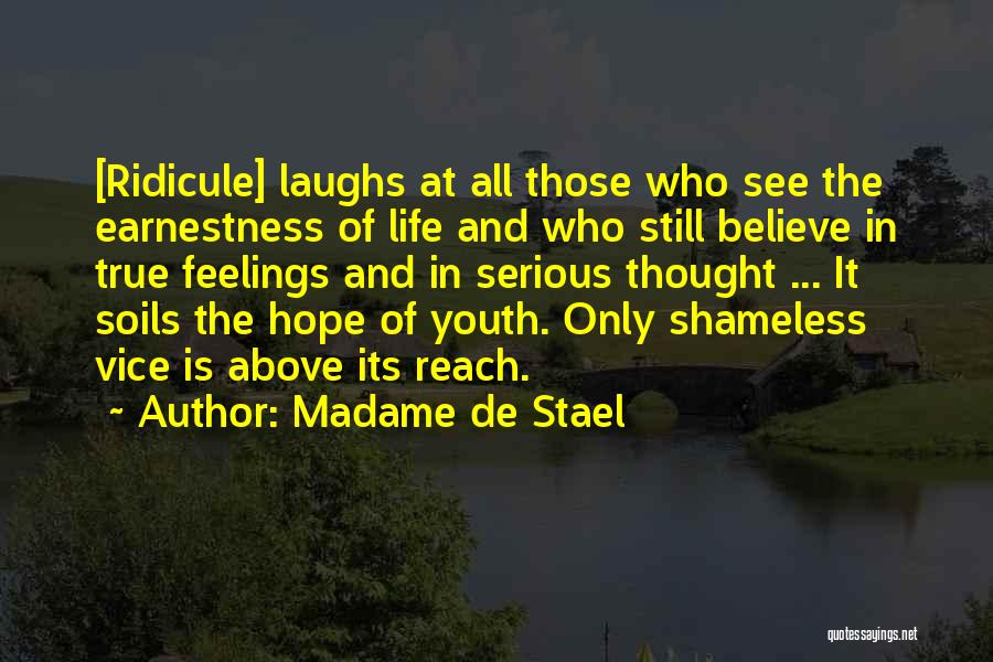 Madame De Stael Quotes: [ridicule] Laughs At All Those Who See The Earnestness Of Life And Who Still Believe In True Feelings And In