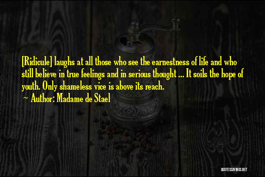 Madame De Stael Quotes: [ridicule] Laughs At All Those Who See The Earnestness Of Life And Who Still Believe In True Feelings And In